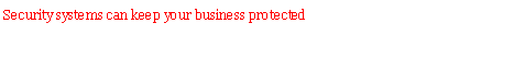 Text Box: Security systems can keep your business protected